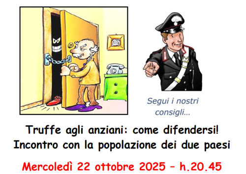 Truffe agli anziani: come difendersi!
Incontro con la popolazione dei due paesi
Mercoledì 22 ottobre 2025 â€“ h.20.45